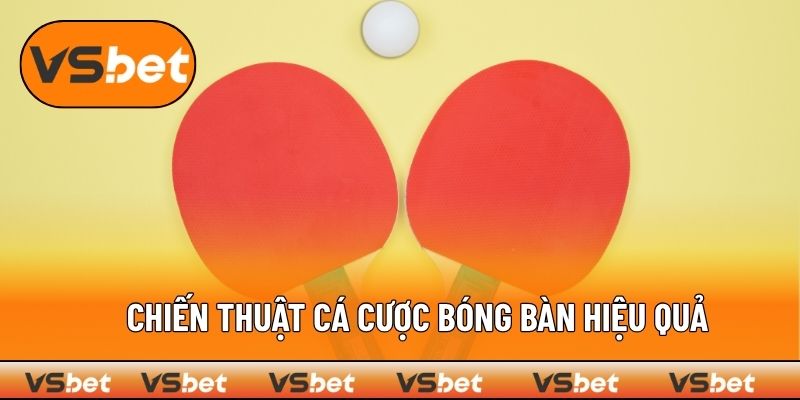 Chiến thuật cá cược bóng bàn hiệu quả