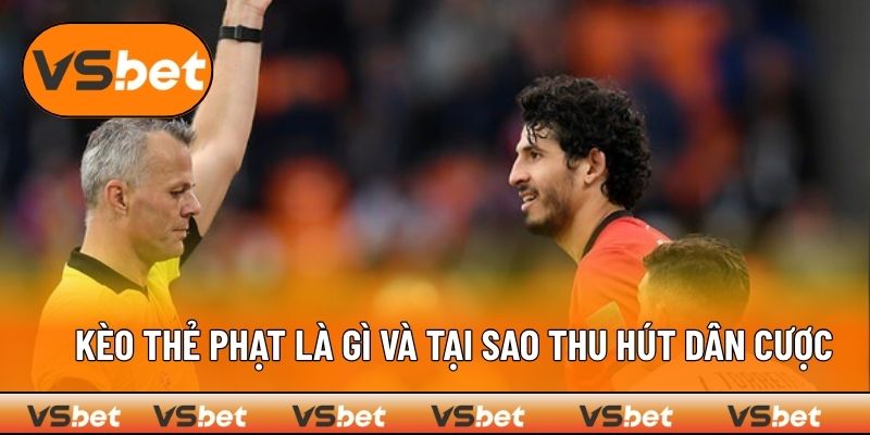 Kèo thẻ phạt là gì và tại sao nó thu hút dân cược