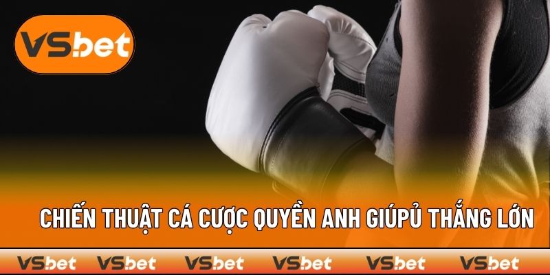 Chiến thuật cá cược quyền anh giúp bet thủ thắng lớn