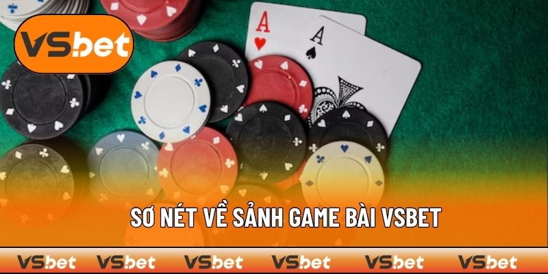 Thông tin thiết yếu về sảnh game bài VSBET
