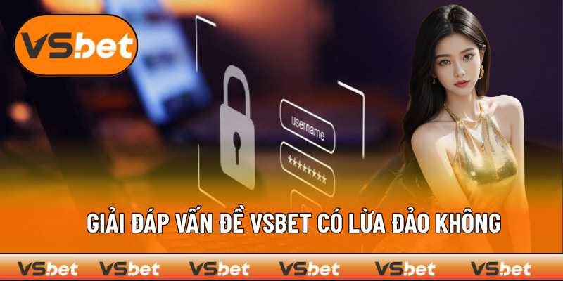 Nhà cái VSBET có lừa đảo hội viên không?