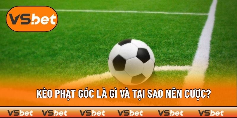 Kèo phạt góc là gì và tại sao nên cược tại VSBET?