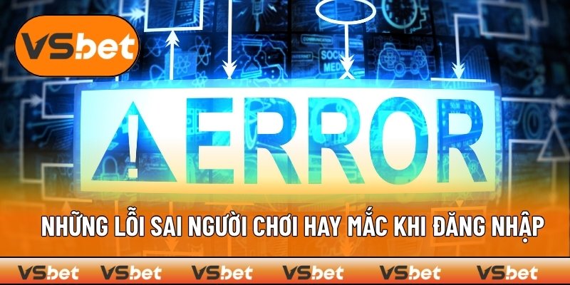 Gia nhập VSBET thất bại vì những sai lầm không ai ngờ tới