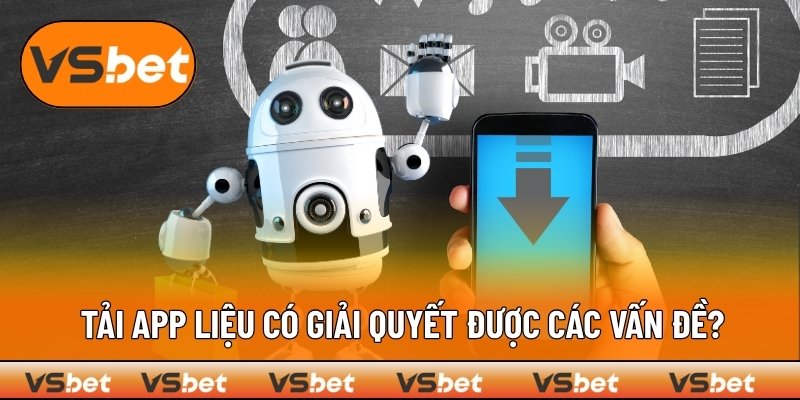 Liệu dùng app VSBET có đủ để xử lý mọi tình huống phát sinh?