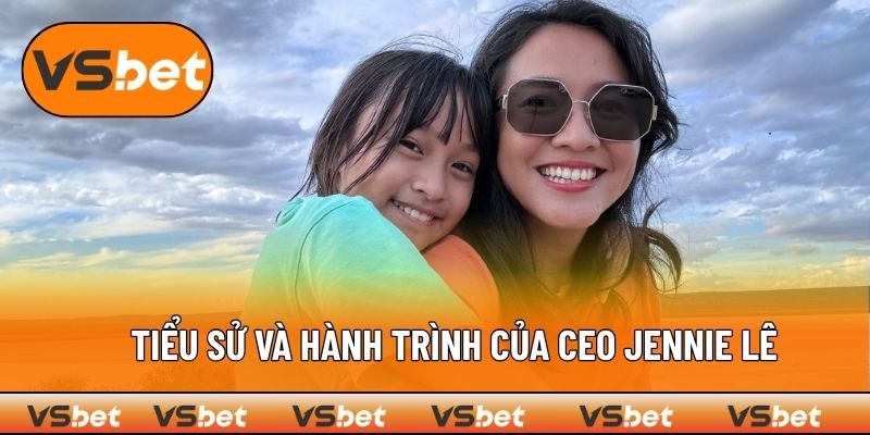 Tiểu sử và hành trình tới với VSBET của Jennie Lê