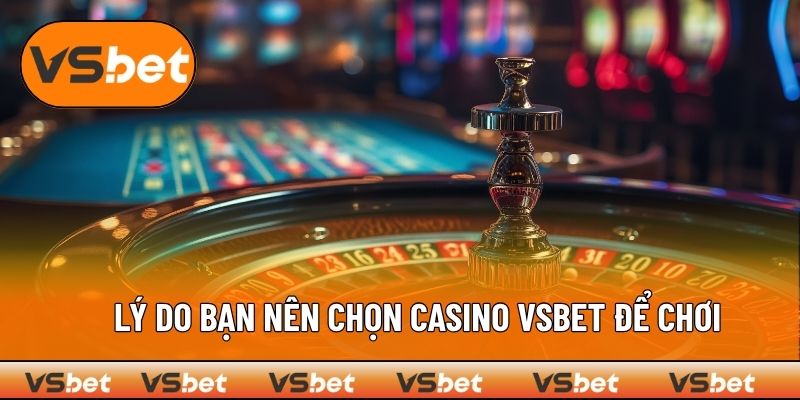 Vì sao nên chơi tại nhà cái VSBET?